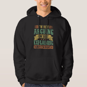 I'm Not Arguing I'm Just Explaining Why I'm Right Hoodie