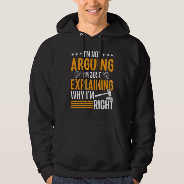 I'm Not Arguing I'm Just Explaining Why I'm Right! Hoodie (Front)