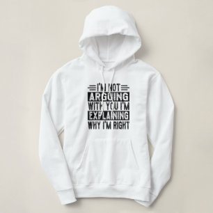 I'm Not Arguing I'm Just Explaining Why I'm Right! Hoodie