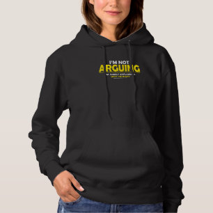 I'm Not Arguing I'm Just Explaining Why I'm Right Hoodie