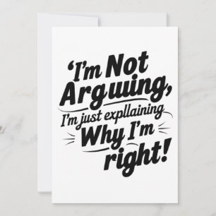 I'm Not Arguing, I'm Just Explaining Why I'm Right Invitation