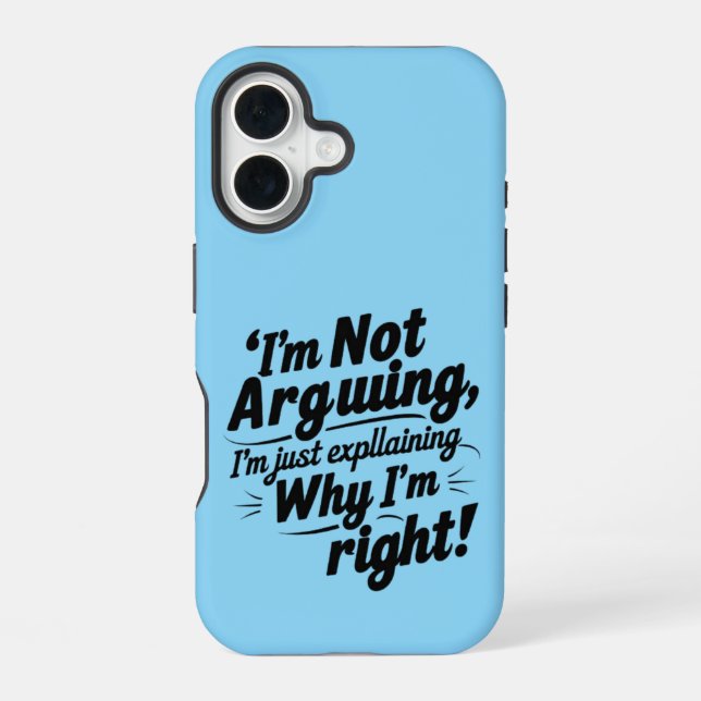 I'm Not Arguing, I'm Just Explaining Why I'm Right iPhone 16 Case (Back)