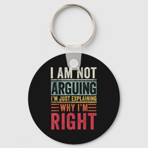 I'm Not Arguing I'm Just Explaining Why I'm Right  Keychain