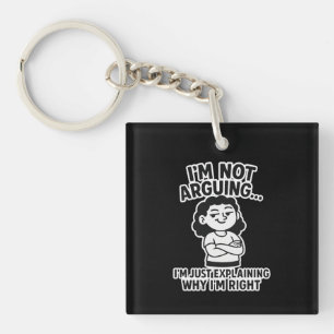 I'm Not Arguing I'm Just Explaining Why I'm Right. Keychain