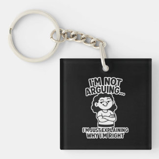 I'm Not Arguing I'm Just Explaining Why I'm Right. Keychain