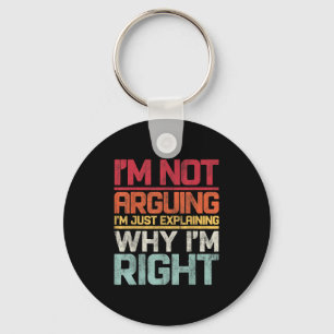 I'm Not Arguing I'm Just Explaining Why I'm Right  Keychain