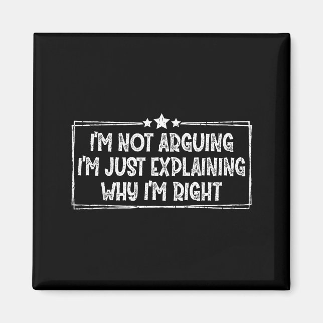 I'm Not Arguing I'm Just Explaining Why I'm Right  Magnet (Front)
