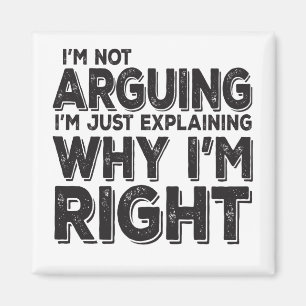 I'm Not Arguing I'm Just Explaining Why I'm Right Magnet