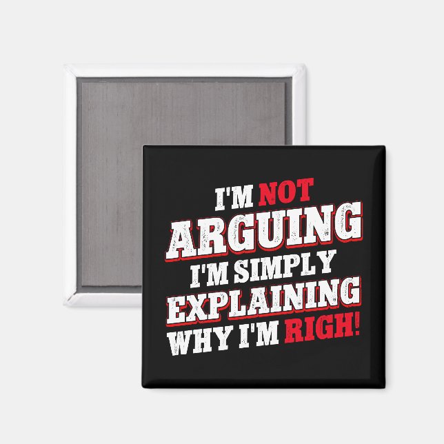 I'm Not Arguing I'm Just Explaining Why I'm Right Magnet (Front/Back)
