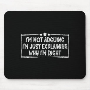 I'm Not Arguing I'm Just Explaining Why I'm Right Mouse Pad