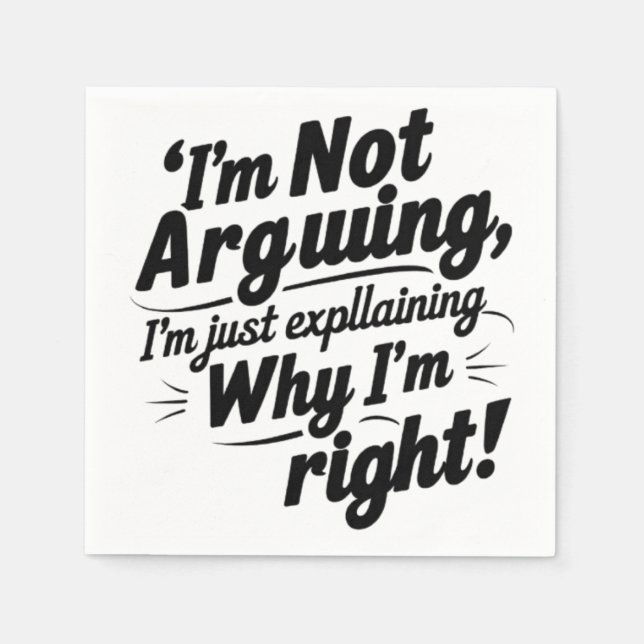 I'm Not Arguing, I'm Just Explaining Why I'm Right Napkin (Front)