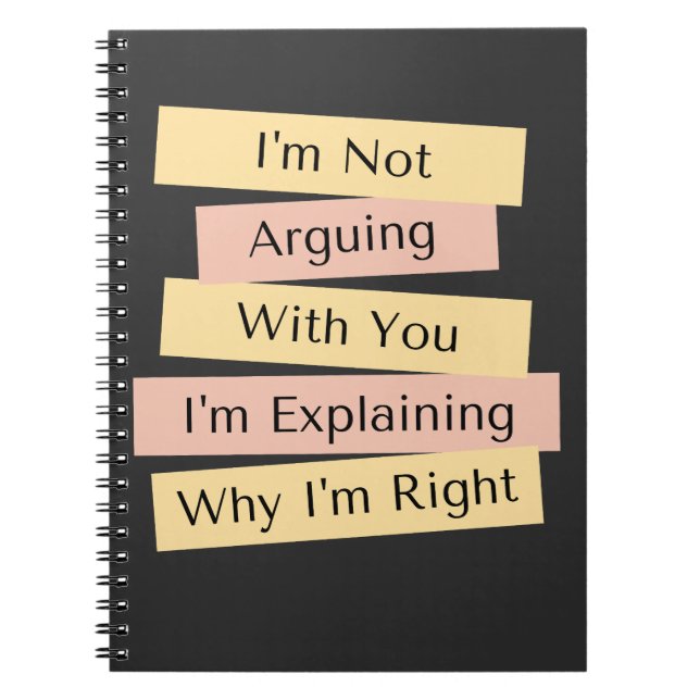 I'm Not Arguing I'm Just Explaining Why I'm Right  Notebook (Front)