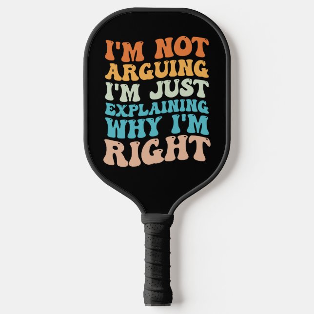I'm Not Arguing I'm Just Explaining Why I'm Right Pickleball Paddle (Front)