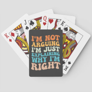 I'm Not Arguing I'm Just Explaining Why I'm Right Playing Cards