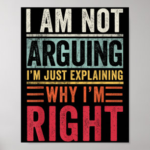 I'm Not Arguing I'm Just Explaining Why I'm Right  Poster
