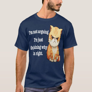 Im not arguing im just explaining why im right T-Shirt