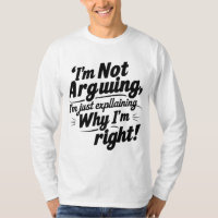 I'm Not Arguing, I'm Just Explaining Why I'm Right