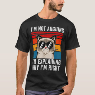 I'm Not Arguing I'm Just Explaining Why I'm Right T-Shirt