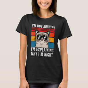 I'm Not Arguing I'm Just Explaining Why I'm Right T-Shirt