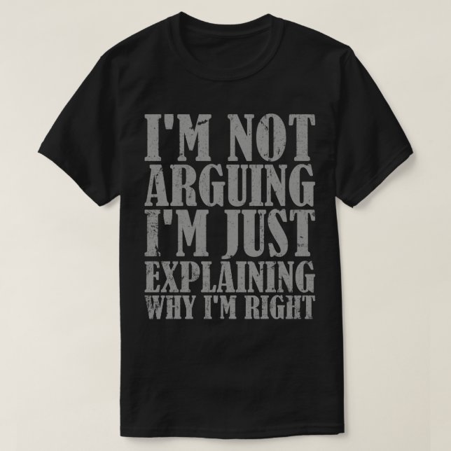 Im Not Arguing Im Just Explaining Why Im Right T-Shirt (Design Front)