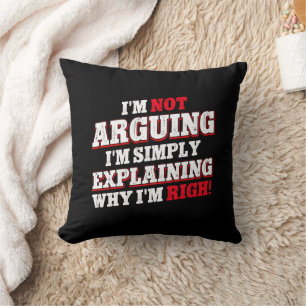 I'm Not Arguing I'm Just Explaining Why I'm Right Throw Pillow