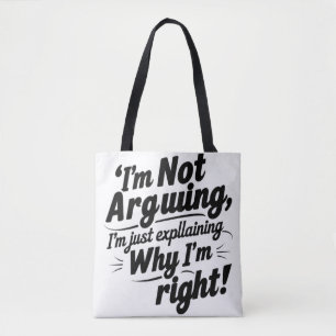 I'm Not Arguing, I'm Just Explaining Why I'm Right Tote Bag