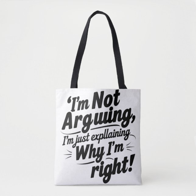 I'm Not Arguing, I'm Just Explaining Why I'm Right Tote Bag (Front)