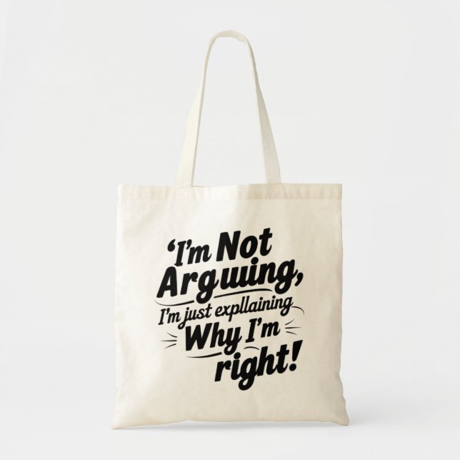 I'm Not Arguing, I'm Just Explaining Why I'm Right Tote Bag (Front)