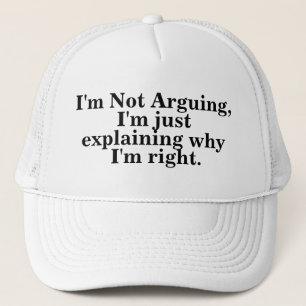 I'm Not Arguing I'm Just Explaining Why I'm Right Trucker Hat