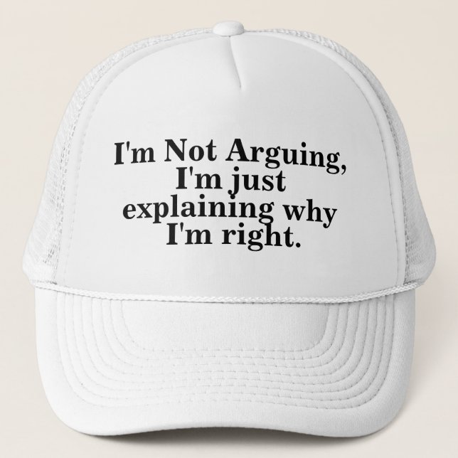 I'm Not Arguing I'm Just Explaining Why I'm Right Trucker Hat (Front)