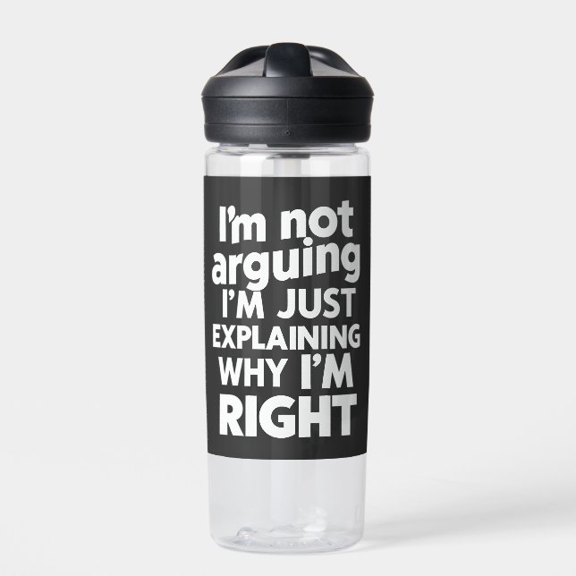 I'm Not Arguing I'm Just Explaining Why I'm Right  Water Bottle (Front)