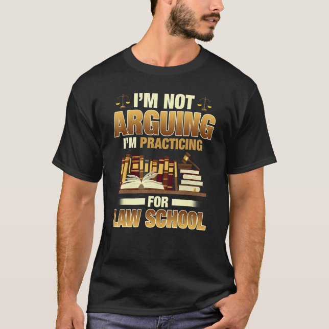 I'm Not Arguing I'm Practicing for Law School T-Shirt (Front)