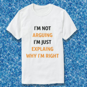 I'm Not Arguing, just explaing T-Shirt