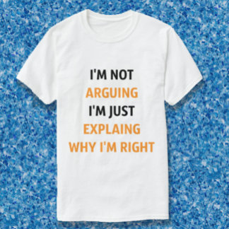 I'm Not Arguing, just explaing T-Shirt