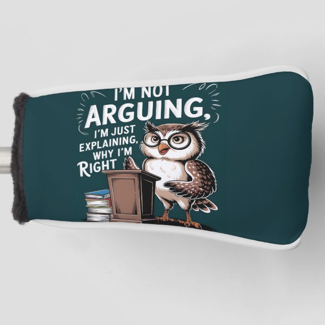 "I'm Not Arguing, Just Explaining" Fun Owl Cartoon Golf Head Cover (Front)