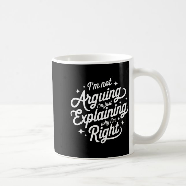 I'm Not Arguing Just Explaining Why I'm Right Funn Coffee Mug (Right)