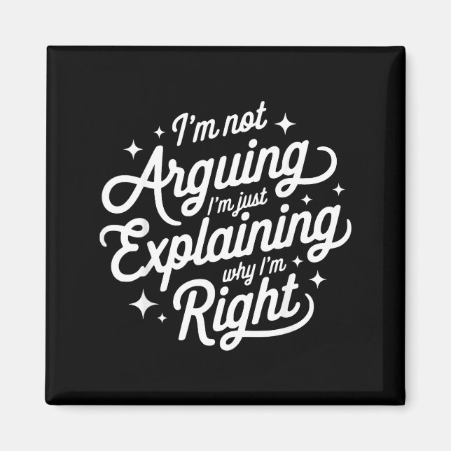 I'm Not Arguing Just Explaining Why I'm Right Funn Magnet (Front)