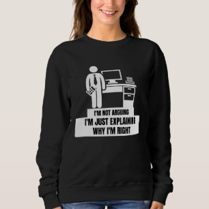 I'm Not Arguing Just Explaining Why I'm Right  Tax Sweatshirt