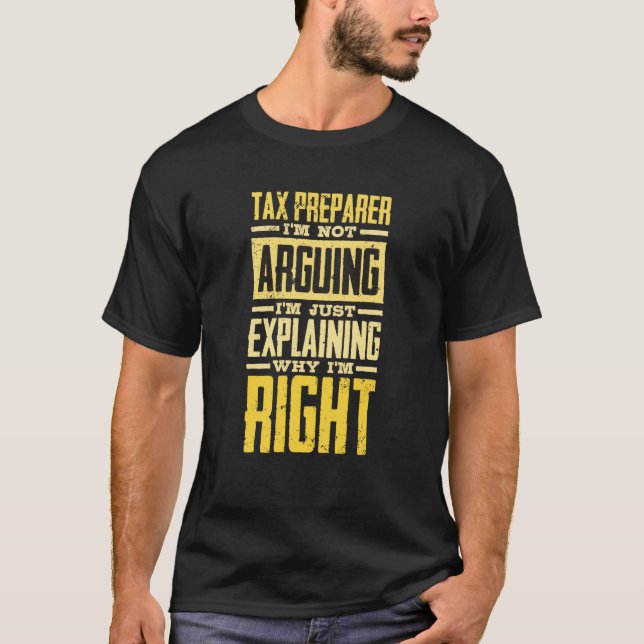 I'm Not Arguing Just Explaining Why I'm Right Tax  T-Shirt (Front)