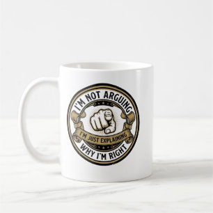 I'm Not Arguing Just Explaining Why I'mRight Coffe Coffee Mug