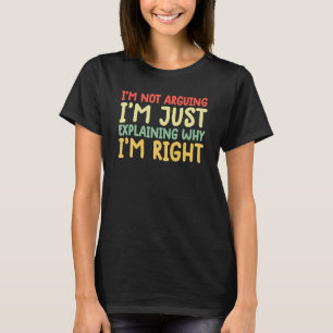 im not arguing shirt funny I'm Just Explaining Why