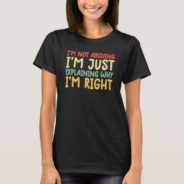 im not arguing shirt funny I'm Just Explaining Why (Front)