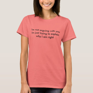 I'm not arguing with you .... T-Shirt