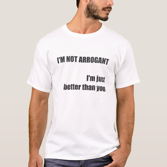 I'm not arrogant T-Shirt (Front)