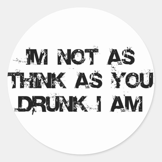 I'm Not as Think as You Drunk I Am Classic Round Sticker (Front)