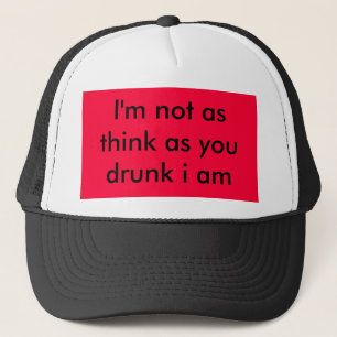 I'm not as think as you drunk i am trucker hat