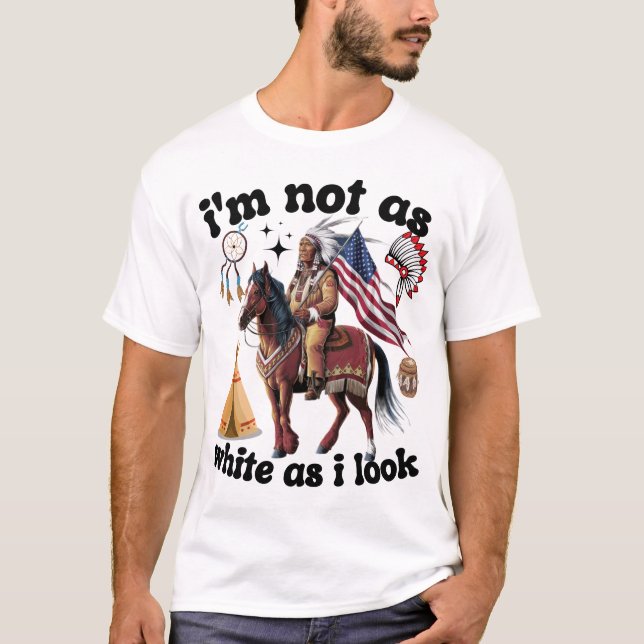 I'm Not As White As I Look Native American Flag  T-Shirt (Front)