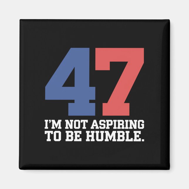I'm Not Aspiring To Be Humble Kamala Harris 47  Magnet (Front)