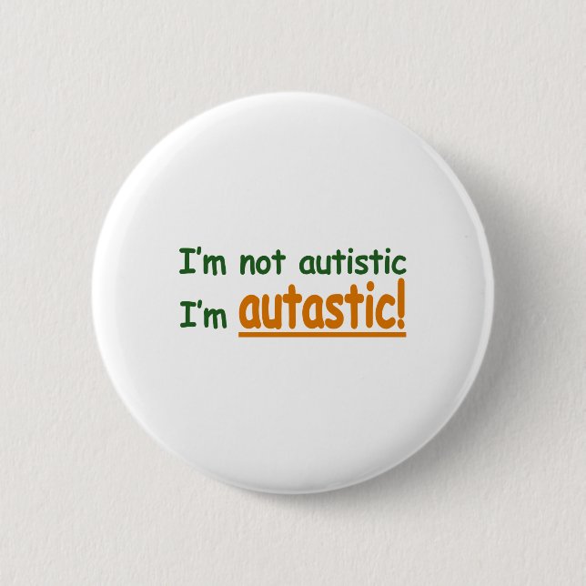I'm not Autistic I'm Autastic! (Autism Awareness) 2 Inch Round Button (Front)