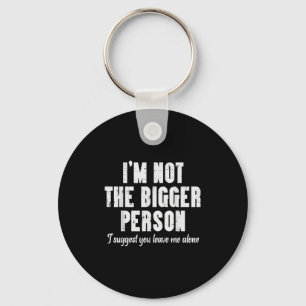 Im Not Bigger Person Leave Me Alone Funny Saying W Keychain